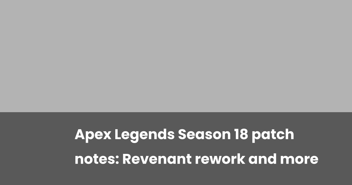 Apex Legends Season 18 patch notes: Revenant rework and more | esports.gg